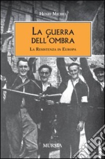 La guerra dell'ombra. La Resistenza in Europa libro di Michel Henri