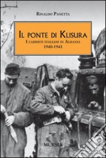 Il ponte di Klisura. I carristi italiani in Albania (1940-1941) libro di Panetta Rinaldo