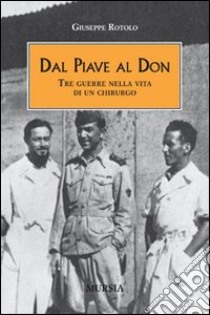 Dal Piave al Don. Tre guerre nella vita di un chirurgo libro di Rotolo Giuseppe