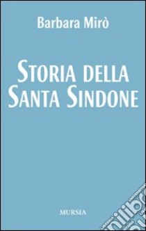 Storia della santa Sindone libro di Mirò Barbara