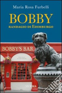 Bobby. Randagio di Edimburgo libro di Furbelli M. Rosa