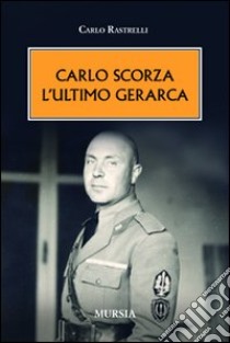 Carlo Scorza. L'ultimo gerarca libro di Rastrelli Carlo