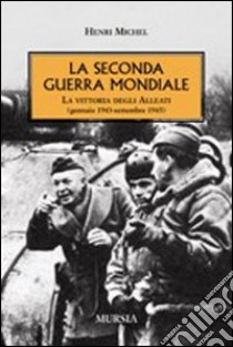 La seconda guerra mondiale. La vittoria degli alleati (gennaio 1943- settembre 1945) libro di Michel Henri