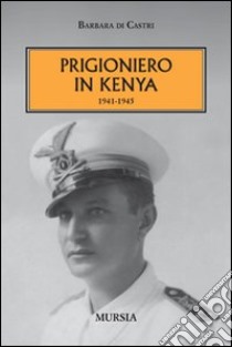 Prigioniero in Kenia 1941-1945 libro di Di Castri Barbara