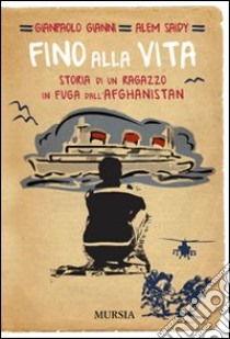 Fino alla vita. Storia di un ragazzo in fuga dall'Afghanistan libro di Gianni Gianpaolo; Saidy Alem