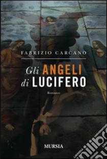 Gli angeli di Lucifero libro di Carcano Fabrizio