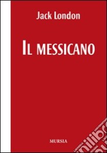 Il messicano. Testo inglese a fronte libro di London Jack; Mascheroni G. (cur.)