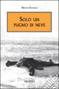 Solo un pugno di neve libro di Zavagli Bruno