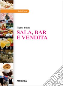 Sala, bar e vendita. Per gli Ist. professionali libro di Pilotti Pietro