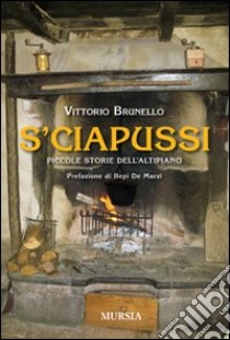 S'ciapussi. Piccole storie dell'Altipiano libro di Brunello Vittorio