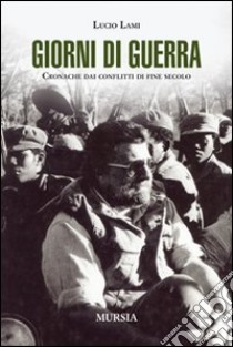 Giorni di guerra. Cronache dai conflitti di fine secolo libro di Lami Lucio