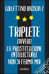 Triplete. Ovvero la prostituzione intellectuale non si ferma mai libro di Collettivo Bauscia