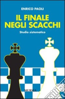 Il finale negli scacchi. Studio sistematico libro di Paoli Enrico