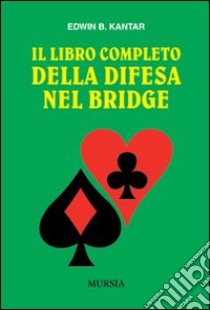 Il libro completo della difesa nel bridge libro di Kantar Edwin B.