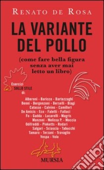 La variante del pollo (come fare bella figura senza aver mai letto un libro). Esercizi sullo stile di: Alberoni, Baricco, Bartezzaghi, Benni, Bergonzoni, Berselli libro di De Rosa Renato