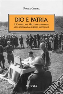 Dio e patria. I cappellani militari lombardi nella Seconda guerra mondiale libro di Chiesa Paola