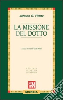 La missione del dotto libro di Fichte J. Gottlieb; Alfieri V. E. (cur.)