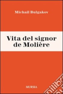 Vita del signor de Molière libro di Bulgakov Michail; Benvenuto B. (cur.)