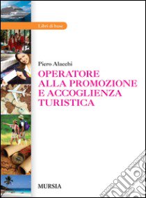 Operatore alla promozione e accoglienza turistica. libro di Alacchi Piero