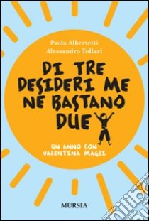 Di tre desideri me ne bastano due. Un anno con Valentina Magli libro di Albertetti Paola; Tollari Alessandro