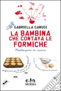 La bambina che contava le formiche. Meditazioni in libro di Ganugi Gabriella