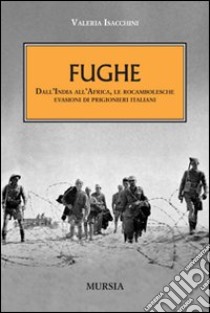 Fughe. Dall'India all'Africa, le rocambolesche evasioni dei prigionieri italiani libro di Isacchini Valeria