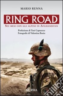 Ring road. Sei mesi con gli alpini in Afghanistan libro di Renna Mario