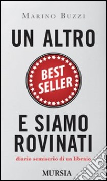 Un altro best seller e siamo rovinati. Diario semiserio di un libraio libro di Buzzi Marino