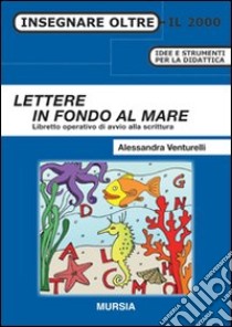 Lettere in fondo al mare. Libretto operativo di avvio alla scrittura libro di Venturelli Alessandra