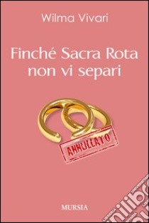 Finché Sacra Rota non vi separi libro di Vivari Wilma