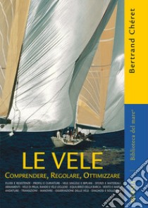 Le vele. Comprendere, regolare, ottimizzare libro di Cheret Bertrand