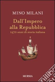 Dall'impero alla Repubblica. 1470 anni di storia italiana libro di Milani Mino