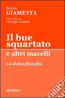 Il bue squartato e altri macelli. La dolce filosofia libro di Giametta Sossio