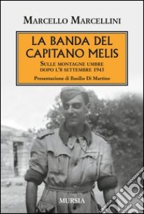 La banda del capitano Melis. Sulle montagne umbre dopo l'8 settembre 1943 libro di Marcellini Marcello