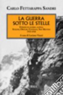 La guerra sotto le stelle. Episodi di guerra alpina: Stelvio, Ortler, Cevedale, San Matteo. 1915-1918 libro di Fettarappa Sandri Carlo; Viazzi L. (cur.)