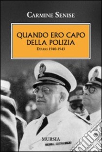 Quando ero a capo della polizia. Diario 1940-1943 libro di Senise Carmine