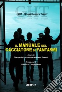 Il manuale del cacciatore di fantasmi libro di Ghost Hunters Team; Saccomano G. (cur.); Pesenti O. (cur.)