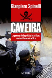 Caveira. La guerra della polizia brasiliana contro il narcotraffico libro di Spinelli Gianpiero