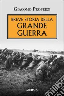 Breve storia della grande guerra libro di Properzj Giacomo