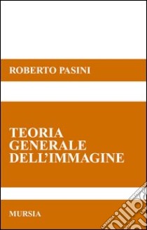 Teorie generale dell'immagine libro di Pasini Roberto