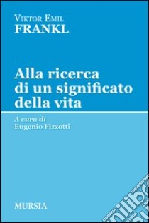 Alla ricerca di un significato della vita libro di Frankl Viktor E.; Fizzotti E. (cur.)