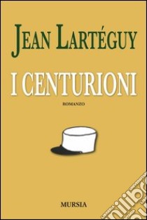 I centurioni libro di Lartéguy Jean