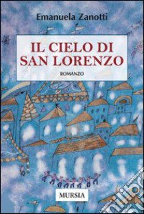 Il cielo di San Lorenzo libro di Zanotti Emanuela