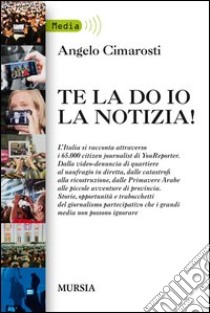 Te la do io la notizia! libro di Cimarosti Angelo