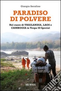 Paradiso di polvere. Nel cuore di Thailandia, Laos e Cambogia in Vespa 50 special libro di Serafino Giorgio