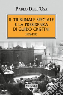 Il tribunale speciale e la presidenza di Guido Cristini 1928-1932 libro di Dell'Osa Pablo