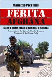 Ferita afghana. Storie di soldati italiani in dieci anni di missione libro di Piccirilli Maurizio