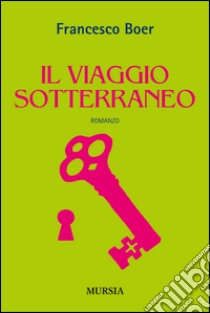 Il viaggio sotterraneo libro di Boer Francesco