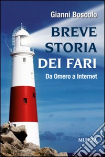 Breve storia dei fari. Da Omero a Internet libro di Boscolo Gianni