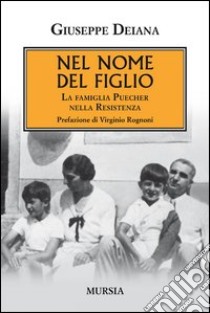 Nel nome del figlio. La famiglia Puecher nella Resistenza libro di Deiana Giuseppe